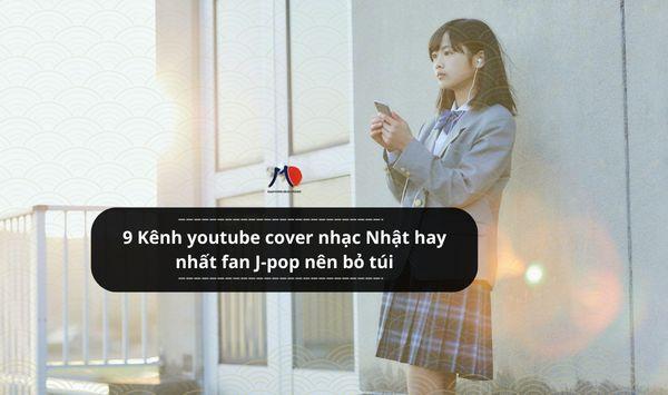 9 Kênh youtube cover nhạc Nhật hay nhất fan J-pop nên bỏ túi