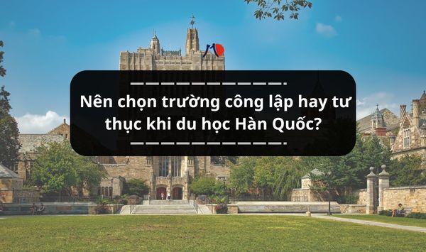 Nên chọn trường công lập hay tư thục khi du học Hàn Quốc?