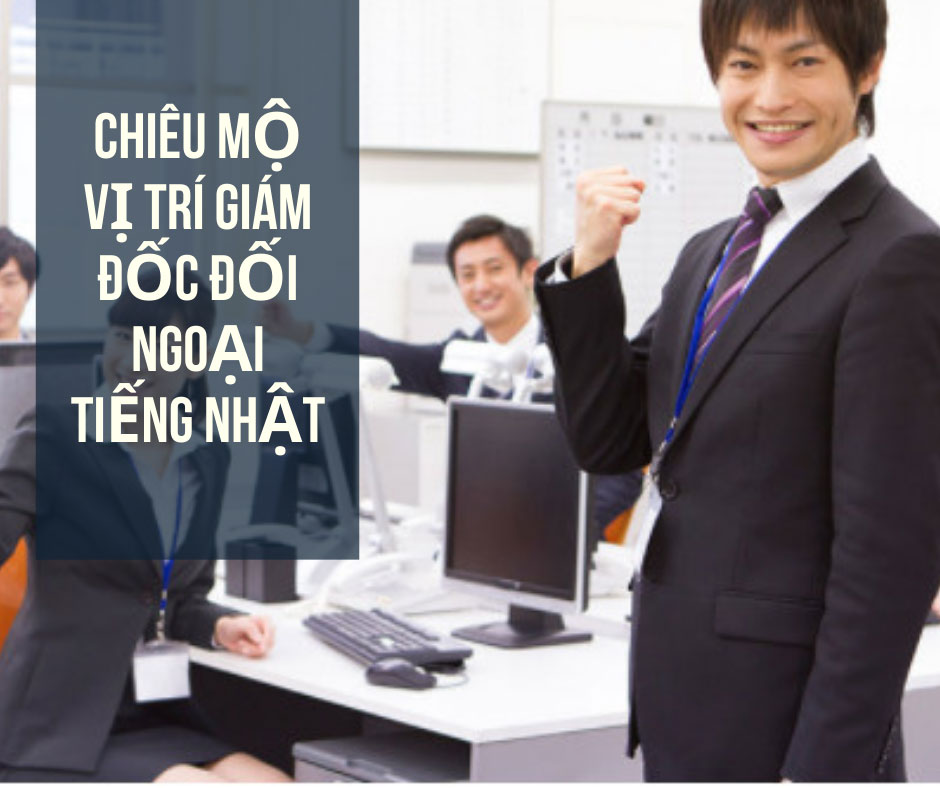 Chiêu mộ vị trí Giám Đốc Đối Ngoại Tiếng Nhật làm việc tại Hà Nội