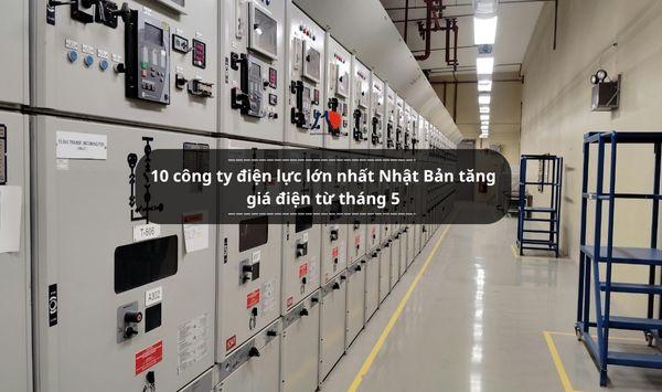 10 công ty điện lực lớn nhất Nhật Bản tăng giá điện từ tháng 5