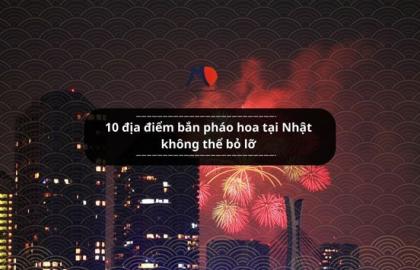 10 địa điểm bắn pháo hoa tại Nhật không thể bỏ lỡ