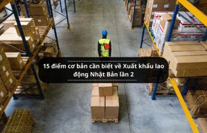 15 điểm cơ bản cần biết về Xuất khẩu lao động Nhật Bản lần 2