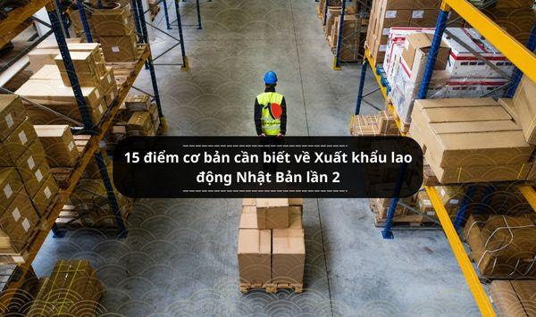15 điểm cơ bản cần biết về Xuất khẩu lao động Nhật Bản lần 2