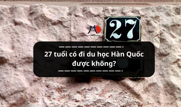 27 tuổi có đi du học Hàn Quốc được không? Độ tuổi nào phù hợp?