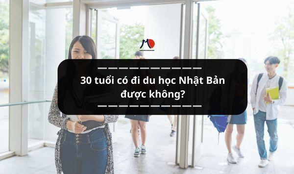 30 tuổi có đi du học Nhật Bản được không?