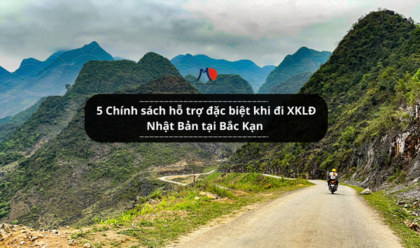 5 Chính sách hỗ trợ đặc biệt khi đi XKLĐ Nhật Bản tại Bắc Kạn