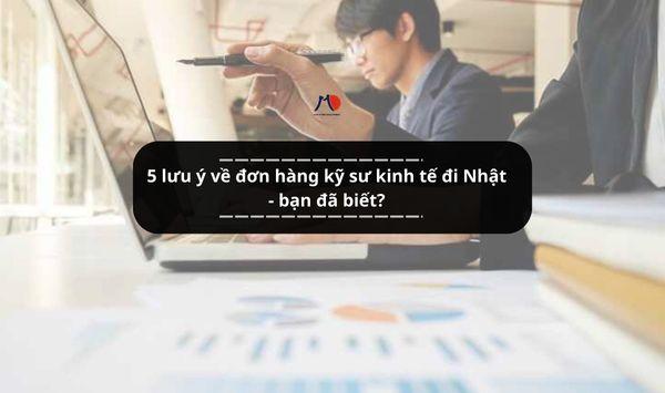 5 lưu ý về đơn hàng kỹ sư kinh tế đi Nhật - bạn đã biết?