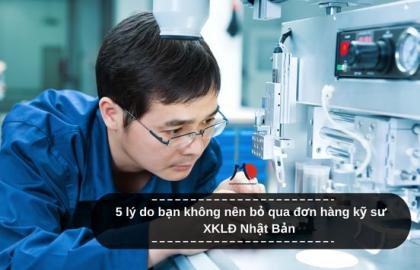 5 lý do bạn không nên bỏ qua đơn hàng kỹ sư XKLĐ Nhật Bản