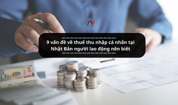 9 vấn đề về thuế thu nhập cá nhân tại Nhật Bản người lao động nên biết