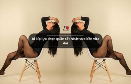 Bí kíp lựa chọn quần tất Nhật vừa bền vừa dai