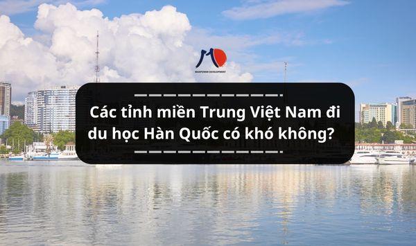 Các tỉnh miền Trung Việt Nam đi du học Hàn Quốc có khó không?