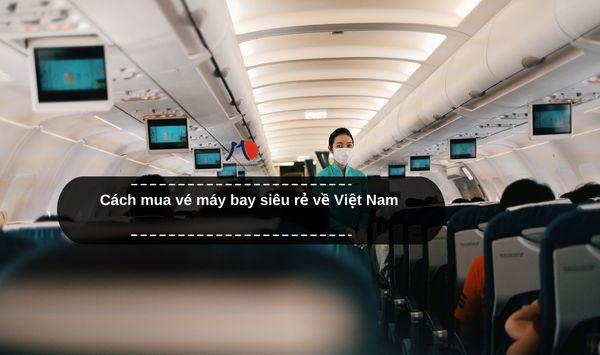 Cách mua vé máy bay siêu rẻ về Việt Nam