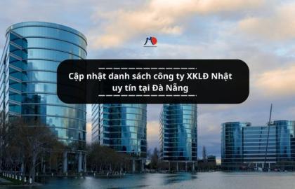 Cập nhật danh sách công ty XKLĐ Nhật uy tín tại Đà Nẵng