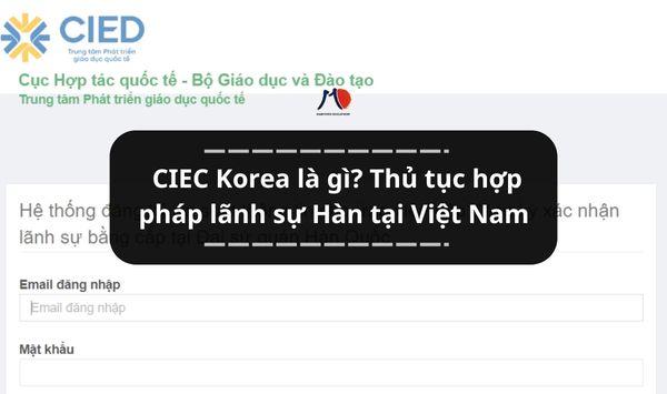 CIEC Korea là gì? Thủ tục hợp pháp lãnh sự Hàn tại Việt Nam