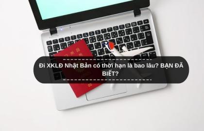 Đi XKLĐ Nhật Bản có thời hạn là bao lâu? BẠN ĐÃ BIẾT?