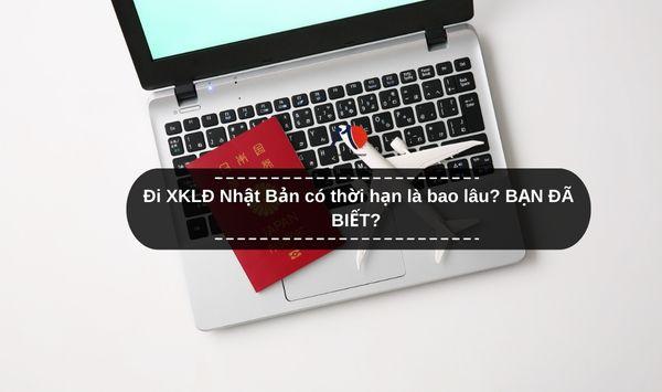 Đi XKLĐ Nhật Bản có thời hạn là bao lâu? BẠN ĐÃ BIẾT?