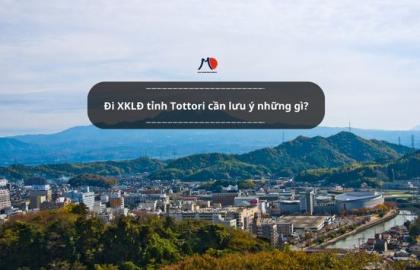 Đi XKLĐ tỉnh Tottori cần lưu ý những gì?