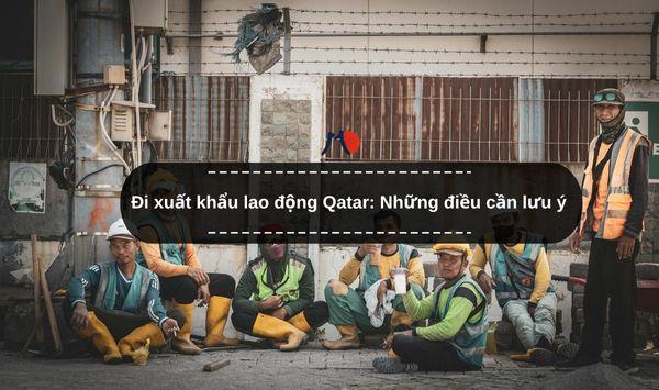 Đi xuất khẩu lao động Qatar: Những điều cần lưu ý