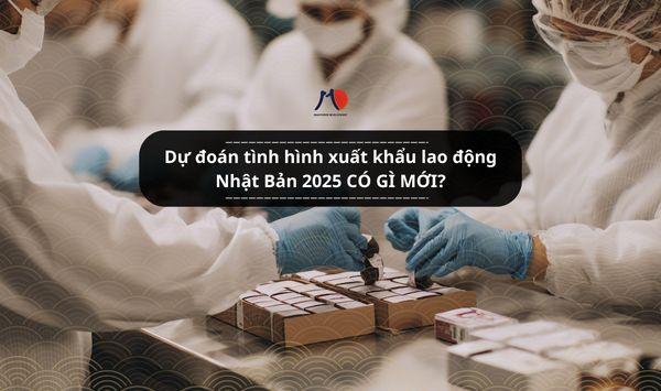 Dự đoán tình hình xuất khẩu lao động Nhật Bản 2025 CÓ GÌ MỚI?