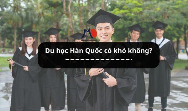 Du học Hàn Quốc có khó không? Điều kiện để tham gia du học Hàn Quốc