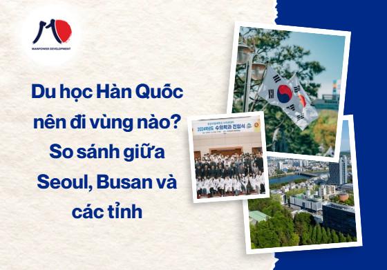 Du học Hàn Quốc nên đi vùng nào? So sánh giữa Seoul, Busan và các tỉnh