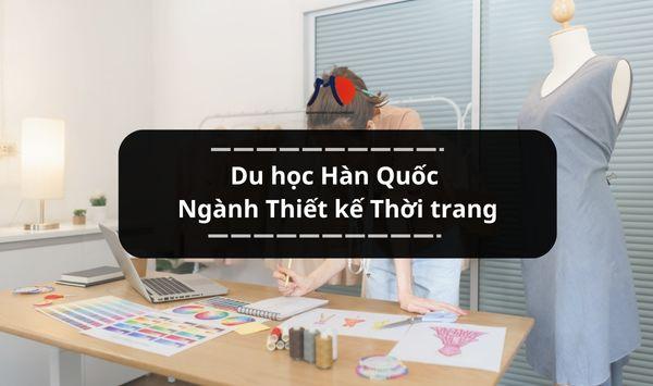 Du học Hàn Quốc Ngành Thiết kế Thời trang - Top ngành hot bậc nhất