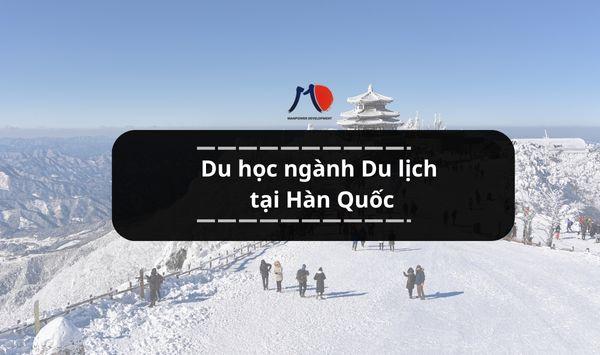 Hành trình du học ngành Du lịch tại Hàn Quốc: Học gì – Làm gì sau tốt nghiệp?