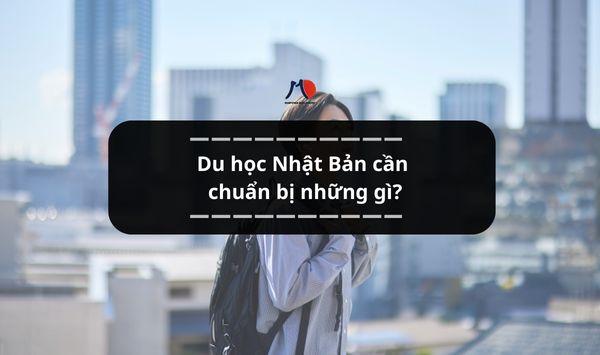 Du học Nhật Bản cần chuẩn bị những gì? Kinh nghiệm du học Nhật Bản