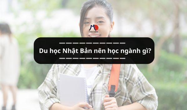 Du học Nhật Bản nên học ngành gì? Top ngành du học Nhật Bản hot nhất