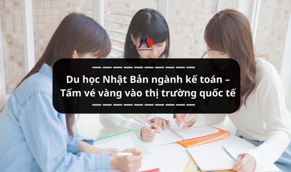 Du học Nhật Bản ngành kế toán – Tấm vé vàng vào thị trường quốc tế