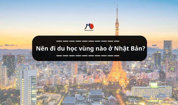 Nên đi du học vùng nào ở Nhật Bản? Vùng nào là tốt nhất?