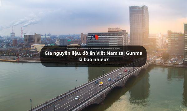 Gía nguyên liệu, đồ ăn Việt Nam taị Gunma là bao nhiêu? Đắt hay rẻ ?