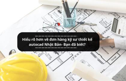 Hiểu rõ hơn về đơn hàng kỹ sư thiết kế autocad Nhật Bản- Bạn đã biết?