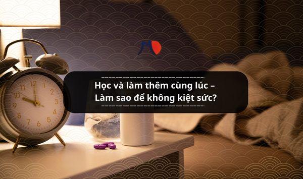 Học và làm thêm cùng lúc – Làm sao để không kiệt sức?