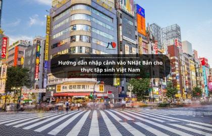 Hướng dẫn nhập cảnh vào NHật Bản cho thực tập sinh Việt Nam