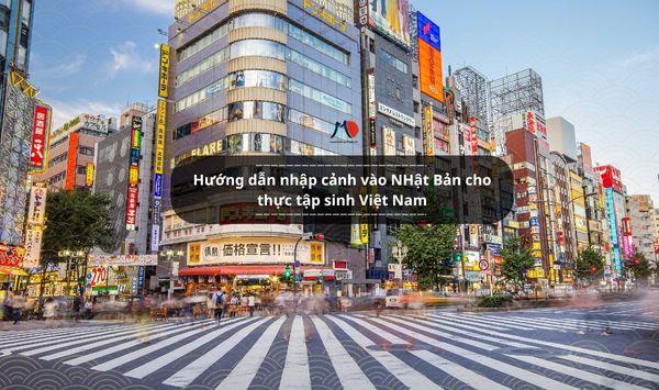 Hướng dẫn nhập cảnh vào NHật Bản cho thực tập sinh Việt Nam