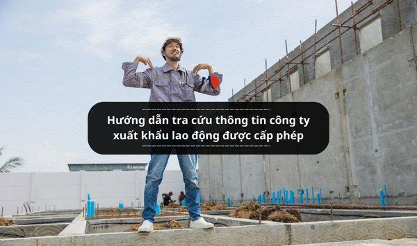 Hướng dẫn tra cứu thông tin công ty xuất khẩu lao động được cấp phép