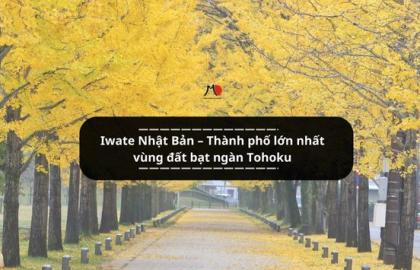 Iwate Nhật Bản – Thành phố lớn nhất vùng đất bạt ngàn Tohoku
