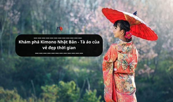 Khám phá Kimono Nhật Bản - Tà áo của vẻ đẹp thời gian
