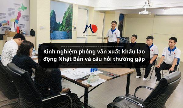 Kinh nghiệm phỏng vấn xuất khẩu lao động Nhật Bản và câu hỏi thường gặp