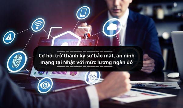 Cơ hội trở thành kỹ sư bảo mật, an ninh mạng tại Nhật với mức lương ngàn đô
