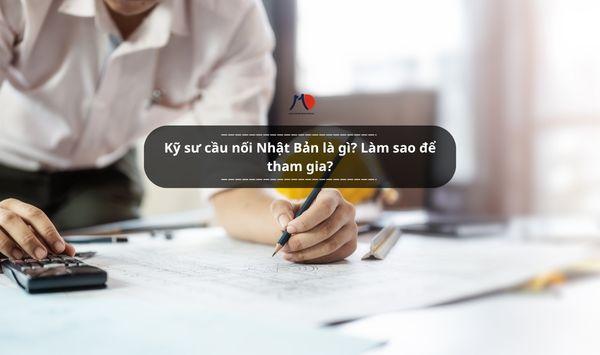Kỹ sư cầu nối Nhật Bản là gì? Làm sao để tham gia?