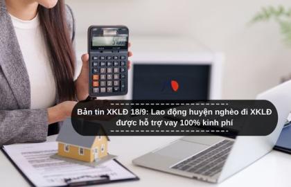 Bản tin XKLĐ 18/9: Lao động huyện nghèo đi XKLĐ được hỗ trợ vay 100% kinh phí