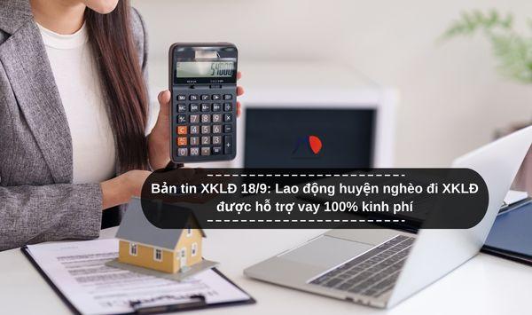 Bản tin XKLĐ 18/9: Lao động huyện nghèo đi XKLĐ được hỗ trợ vay 100% kinh phí