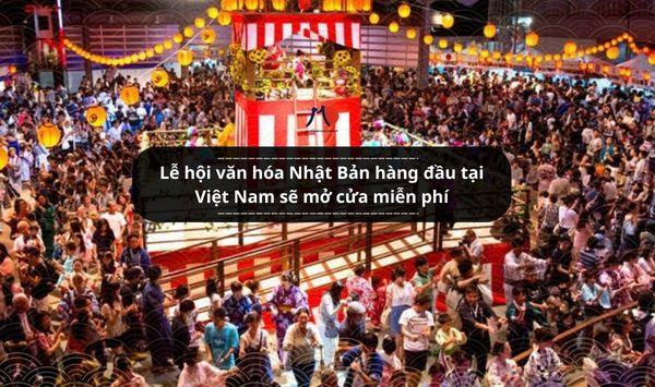 Lễ hội văn hóa Nhật Bản hàng đầu tại Việt Nam sẽ mở cửa miễn phí