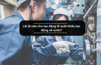 Lối đi nào cho lao động đi xuất khẩu lao động về nước?
