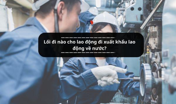 Lối đi nào cho lao động đi xuất khẩu lao động về nước?
