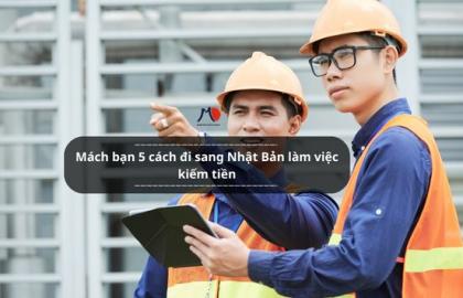 Mách bạn 5 cách đi sang Nhật Bản làm việc kiếm tiền