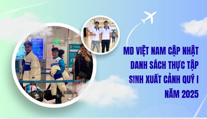 MD VIỆT NAM CẬP NHẬT DANH SÁCH THỰC TẬP SINH XUẤT CẢNH QUÝ I NĂM 2025