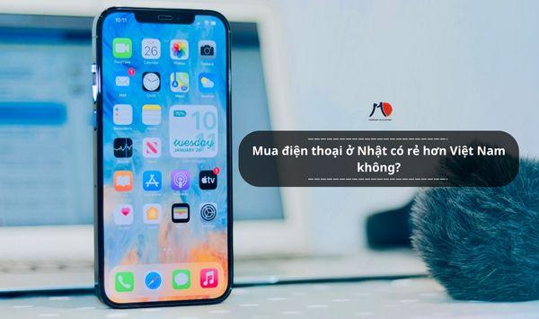 Mua điện thoại ở Nhật có rẻ hơn Việt Nam không?